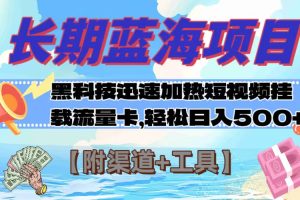 （7815期）长期蓝海项目，黑科技快速提高视频热度挂载流量卡 日入500+【附渠道+工具】