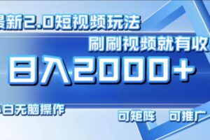 （12011期）最新短视频2.0玩法，刷刷视频就有收益.小白无脑操作，日入2000+