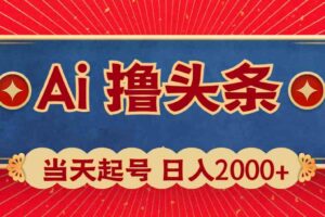 （10095期）Ai撸头条，当天起号，第二天见收益，日入2000+