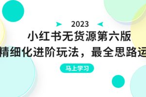 （6440期）绅白不白·小红书无货源第六版，精细化进阶玩法，最全思路运营，可长久操作