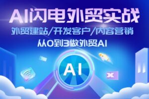 （11780期）AI 闪电外贸实战：外贸建站/开发客户/内容营销/从0到3做外贸AI-更新至75节