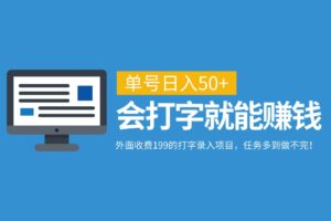 外面收费199的打字录入项目，单号日入50+，会打字就能赚钱，任务多到做不完！