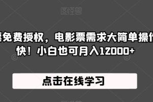 抖音电影票免费授权，电影票需求大简单操作，只要勤快！小白也可月入12000+【揭秘】