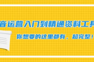 （4379期）抖音运营入门到精通资料工具包：你想要的这里都有，超完整！