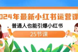 （8933期）2024年最新小红书运营课程：普通人也能引爆小红书（25节课）