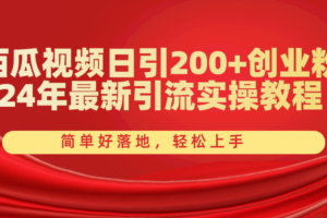 （10923期）西瓜视频日引200+创业粉，24年最新引流实操教程，简单好落地，轻松上手