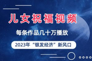 （6861期）儿女祝福视频彻底爆火，一条作品几十万播放，2023年一定要抓住的新风口