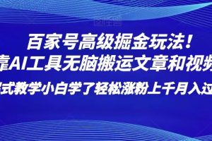 百家号高级掘金玩法！靠AI无脑搬运文章和视频！小白学了轻松涨粉上千月入过万！