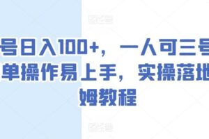 单号日入100+，一人可三号，简单操作易上手，实操落地保姆教程【揭秘】