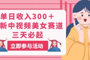 （11156期）单日收入300＋！最新中视频美女赛道，三天必起