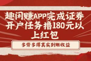 （8730期）趣闲赚APP完成证券开户任务撸180元以上红包