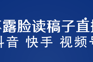 （5961期）不露脸读稿子直播玩法，抖音快手视频号，月入3w+详细视频课程