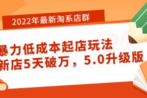 （3659期）2022年最新淘系店群暴力低成本起店玩法：新店5天破万，5.0升级版！