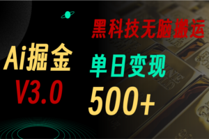 （11370期）最新Ai掘金3.0！用好3个黑科技，复制粘贴轻松矩阵，单号日赚500+