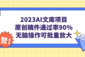 （7122期）2023AI文库项目，原创稿件通过率90%，无脑操作可批量放大