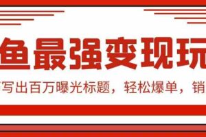 （9606期）闲鱼最强变现玩法：小技巧写出百万曝光标题，轻松爆单，销量倍增