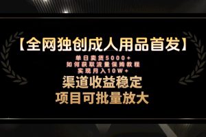 （8128期）最新全网独创首发，成人用品赛道引流获客，月入10w保姆级教程