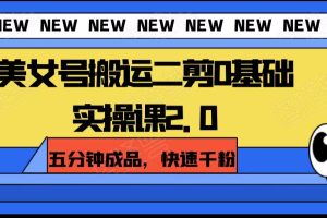 美女号搬运二剪0基础实操课2.0，五分钟成品，快速千粉