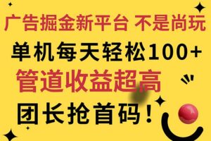 （11469期）广告掘金新平台，不是尚玩！有空刷刷，每天轻松100+，团长抢首码