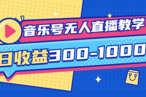 （3733期）音乐号无人直播教学：按我方式预估日收益300-1000起（提供软件+素材制作）