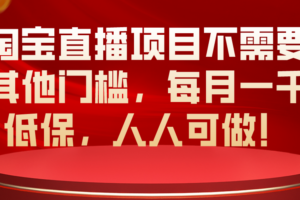 （10614期）淘宝直播项目不需要其他门槛，每月一千低保，人人可做！