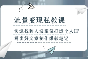 流量变现私教课，快速找到人设定位打造个人IP，写出好文案制作爆款笔记