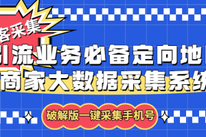 （5969期）拓客引流业务必备定向地图商家大数据采集系统，一键采集【软件+教程】