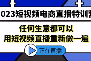 （5319期）2023短视频电商直播特训营，任何生意都可以用短视频直播重新做一遍