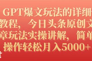 （7600期）GPT爆文玩法的详细教程，今日头条原创文章玩法实操讲解，简单操作月入5000+