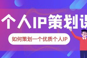 （6081期）2023普通人都能起飞的个人IP策划课，如何策划一个优质个人IP