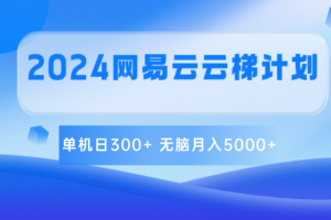 2024网易云云梯计划 单机日300+ 无脑月入5000+