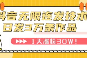 （7664期）抖音无限连发技术！日发3W条不违规！1天涨粉30W！