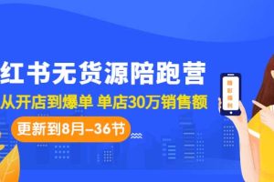 （7049期）小红书无货源陪跑营：从0-1从开店到爆单 单店30万销售额（更至8月-36节课）