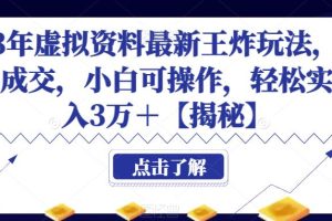 2023年虚拟资料最新王炸玩法，自动闭环成交，小白可操作，轻松实现月入3万＋【揭秘】