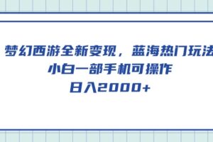 （10367期）梦幻西游全新变现，蓝海热门玩法，小白一部手机可操作，日入2000+