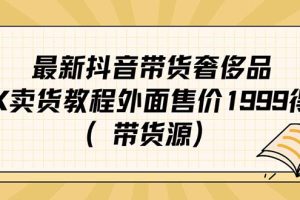 （7242期）最新抖音奢侈品转微信卖货教程外面售价1999的课程（带货源）