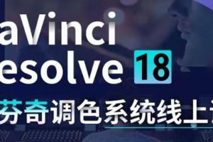 （4175期）DaVinci Resolve 18达芬奇调色系统课：从软件操作 一直讲到完整案例实操