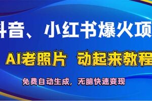 （12065期）抖音、小红书爆火项目：AI老照片动起来教程，免费自动生成，无脑快速变…