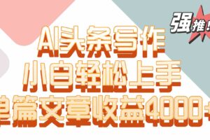 单篇文章收益4000+！AI头条写作，小白轻松上手