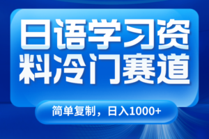 日语学习资料冷门赛道，日入1000+（视频教程+资料）