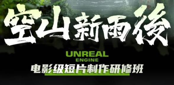 空山新雨后Unreal Engine电影级短片制作研修班