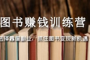 （5013期）图书赚钱训练营：选择靠谱副业，抓住图书变现新机遇