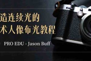 （8879期）PRO EDU – Jason Buff 塑造连续光的艺术人像布光教程-15节课-中英字幕