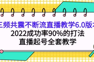 （3998期）三频共震不断流直播教学6.0版本，2022成功率90%的打法，直播起号全套教学