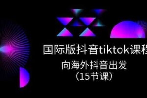 国际版抖音tiktok实战课程，向海外抖音出发（15节课）