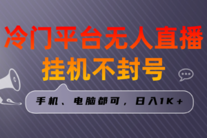 （8682期）全网首发冷门平台无人直播挂机项目，三天起号日入1000＋，手机电脑都可…