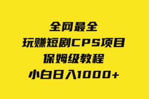 （8139期）全网最全，玩赚短剧CPS项目保姆级教程，小白日入1000+