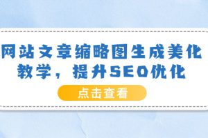 （3550期）网站文章缩略图生成美化教学，提升SEO优化（教程+程序）