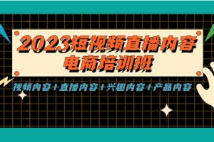 （5559期）2023短视频直播内容·电商培训班，视频内容+直播内容+兴趣内容+产品内容