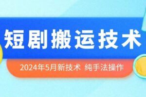 2024年5月最新的短剧搬运技术，纯手法技术操作【揭秘】